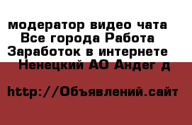 модератор видео-чата - Все города Работа » Заработок в интернете   . Ненецкий АО,Андег д.